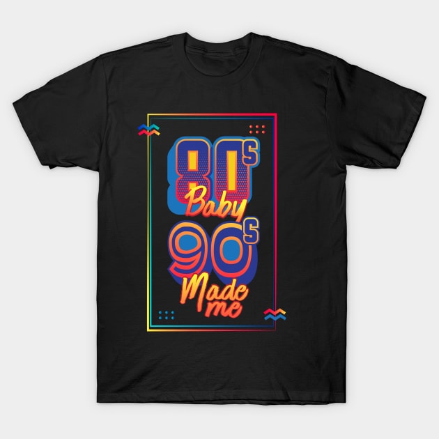 80s Baby 90s Made Me T-Shirt by GuiltlessGoods